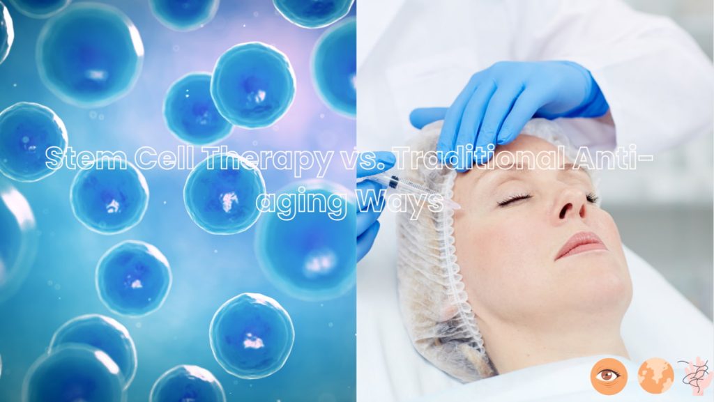 stem cell therapy for aging vs. traditional anti-aging ways